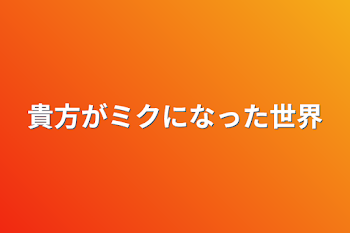 貴方がミクになった世界