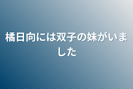 橘日向には双子の妹がいました