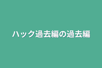 ハック過去編の過去編