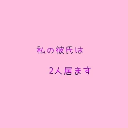 私の彼氏は2人居ます