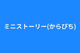 ミニストーリー(からぴち)