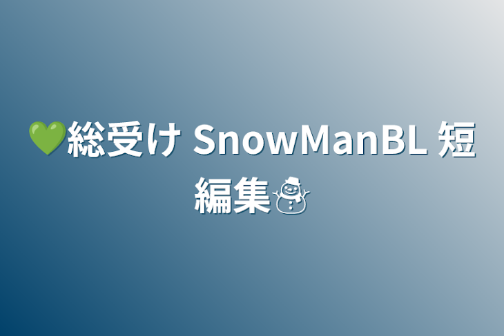 「💚総受け SnowManBL 短編集☃」のメインビジュアル