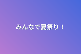 みんなで夏祭り！