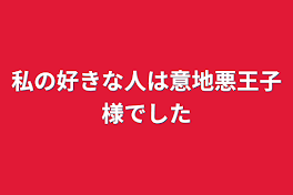 私の好きな人は意地悪王子様でした