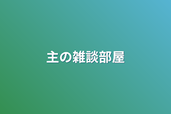 主の雑談部屋