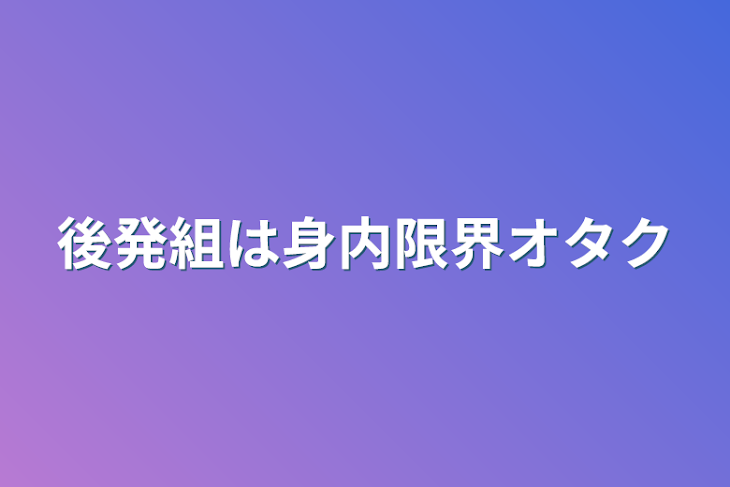 「後発組は身内限界オタク」のメインビジュアル