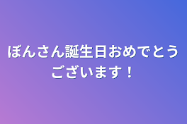 ぼんさん誕生日おめでとうございます！