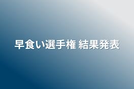 早食い選手権 結果発表