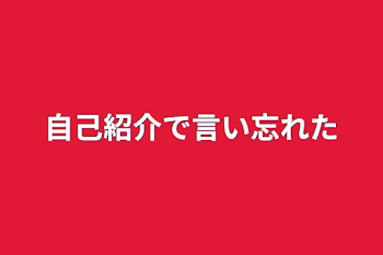 自己紹介で言い忘れた