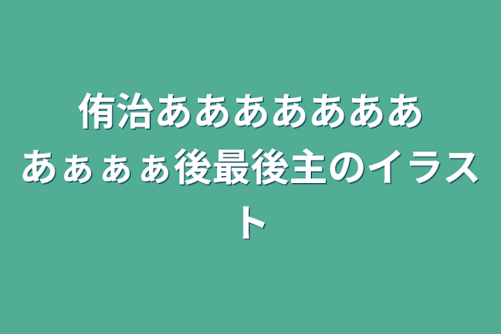 「侑治ああああああああぁぁぁ後最後主のイラスト」のメインビジュアル