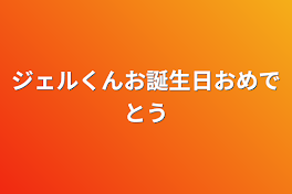 ジェルくんお誕生日おめでとう