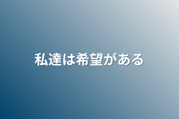 私達は希望がある