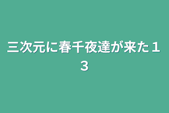 三次元に春千夜達が来た１３