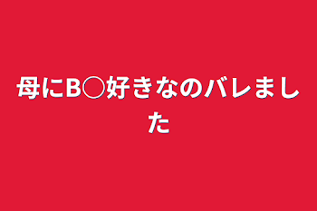 「母にB○好きなのバレました」のメインビジュアル