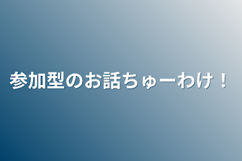 参加型のお話ちゅーわけ！