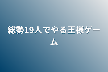 総勢19人でやる王様ゲーム