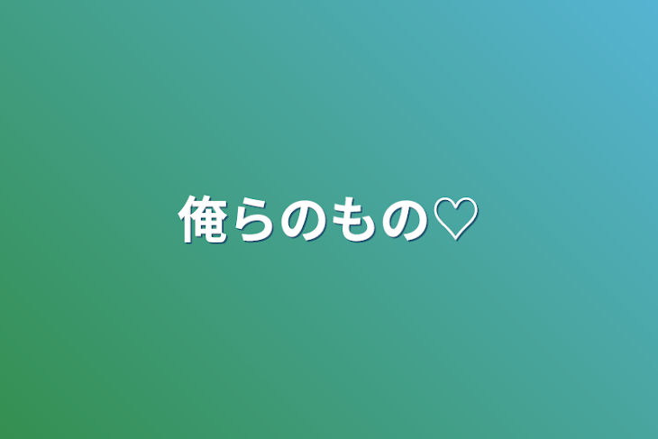 「俺らのもの♡」のメインビジュアル