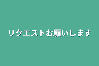 リクエストお願いします