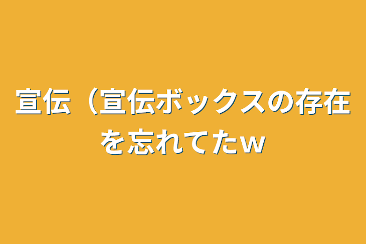 「宣伝（宣伝ボックスの存在を忘れてたｗ」のメインビジュアル