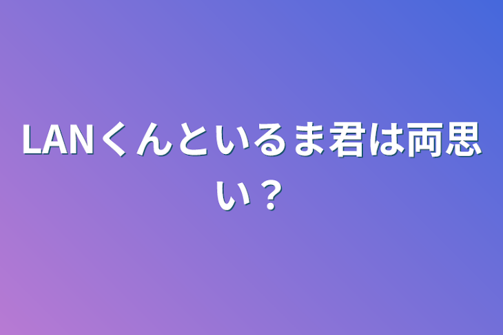 「LAN君といるま君は両思い？」のメインビジュアル