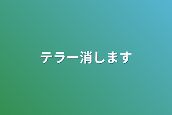 テラー消します