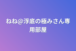 ねね@浮底の極みさん専用部屋