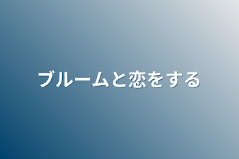 ブルームと恋をする