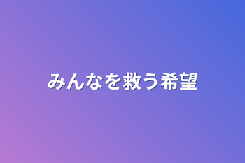 「みんなを救う希望」のメインビジュアル