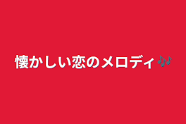 懐かしい恋のメロディ🎶