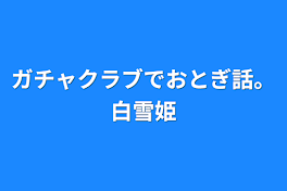 ガチャクラブでおとぎ話。白雪姫