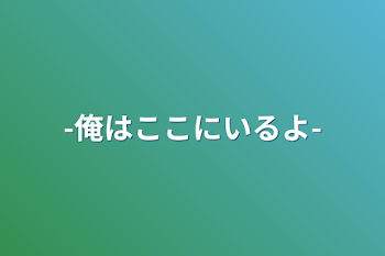 -俺はここにいるよ-