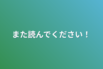 また読んでください！