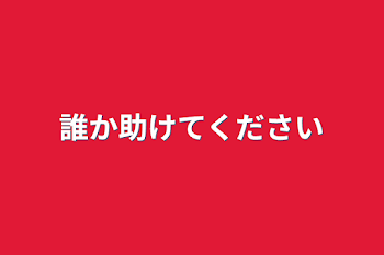 誰か助けてください