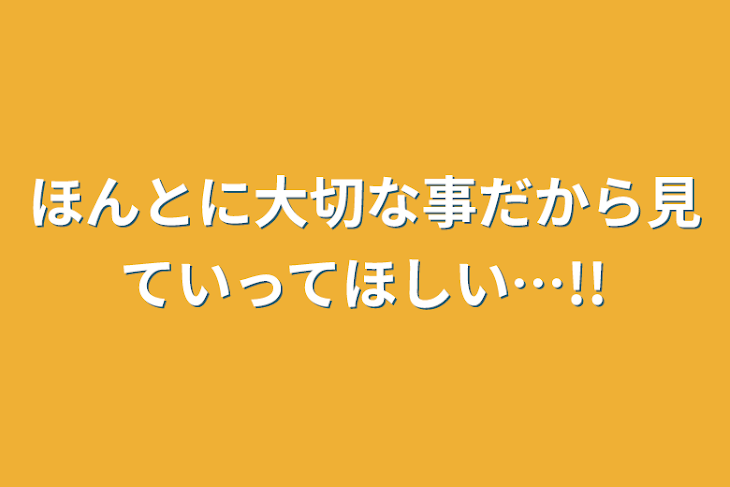 「ほんとに大切な事だから見ていってほしい…!!」のメインビジュアル