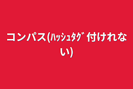 コンパス(ﾊｯｼｭﾀｸﾞ付けれない)