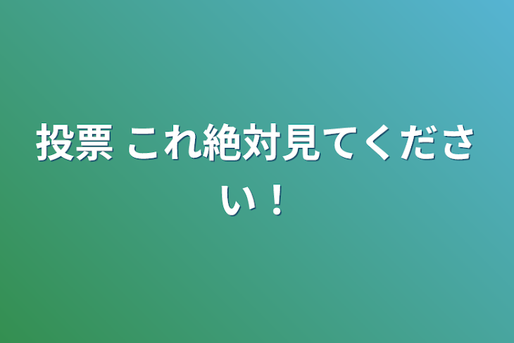 「投票      これ絶対見てください！」のメインビジュアル