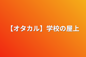 【オタカル】学校の屋上