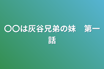 〇〇は灰谷兄弟の妹　第一話