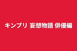 キンプリ 妄想物語 俳優編