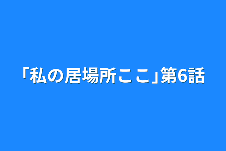 「｢私の居場所ここ｣第6話」のメインビジュアル