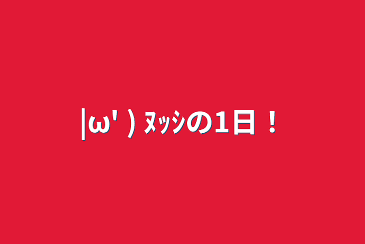 「|ω' ) ﾇｯｼの1日！」のメインビジュアル