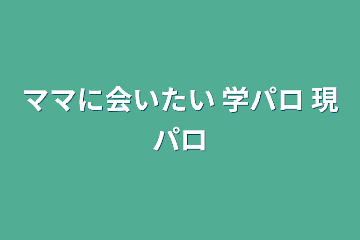 「ママに会いたい 学パロ 現パロ」のメインビジュアル