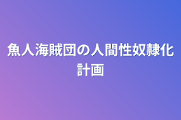 魚人海賊団の人間性奴隷化計画