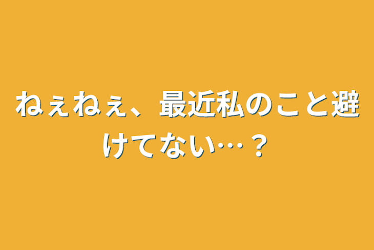 「ねぇねぇ、最近私のこと避けてない…？」のメインビジュアル