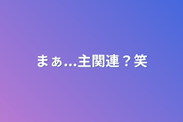 まぁ...主関連？笑