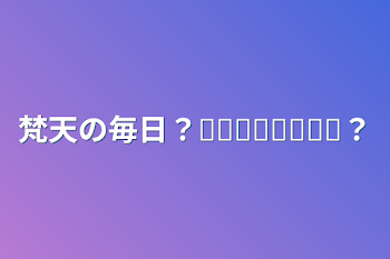 「梵天の毎日？𝐄𝐯𝐞𝐫𝐲𝐝𝐚𝐲？」のメインビジュアル