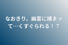 なおきり、幽霊に捕まって…くすぐられる！？