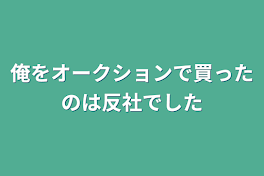 俺をオークションで買ったのは反社でした