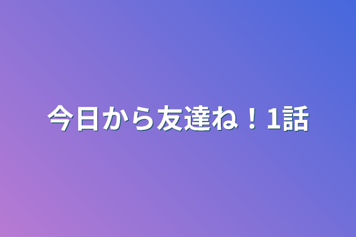 「今日から友達ね！1話」のメインビジュアル