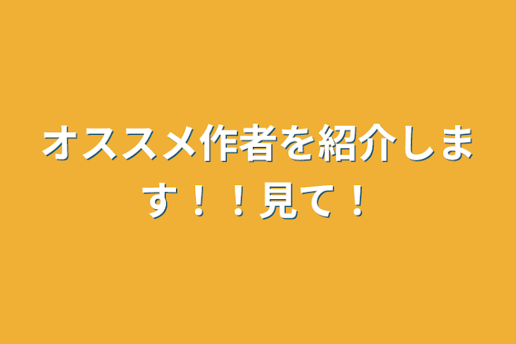 「オススメ作者を紹介します！！見て！」のメインビジュアル